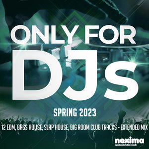 Only for DJs - Spring 2023 - 12 Edm, Bass House, Slap House, Big Room Club Tracks - Extended Mix