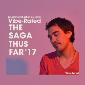 Vibe-Rated - The Saga Thus Far' 17 (Compiled By Smashing Sebastian)