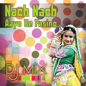 Nach Nach Aayo Re Pasino (DJ Mix)