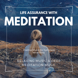 Life Assurance With Meditation (Positive Music For Calmness, Mindfulness, Relaxing Music & Deep Meditation Music)