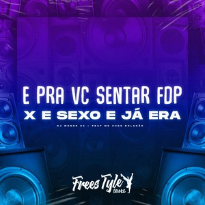 E pra Vc Sentar Fdp X e Sexo e Já Era (Explicit)
