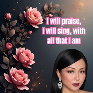 I will praise, I will sing, with all that I am