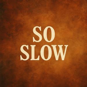 So Slow