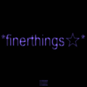 finer things ☆ (Explicit)