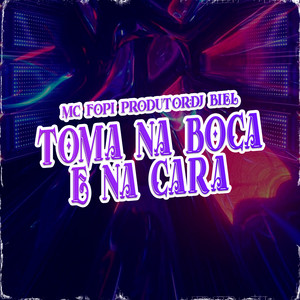 Toma Na Boca e Na Cara (Explicit)