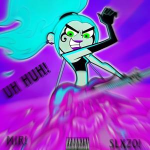 Uh Huh! (feat. Mir!) [Explicit]