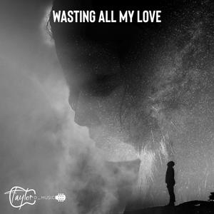 Wasting All My Love