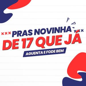 PRA NOVINHA DE 17 QUE JÁ AGUENTA É FODE BEM (Explicit)