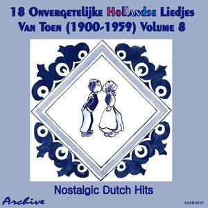 18 Onvergetelijke Hollandse Liedjes Van Toen (Nostalgic Dutch Hits) Volume 8