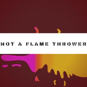 Not A Flame Thrower