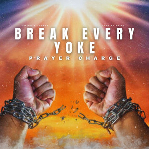 Break Every Yoke (Prayer Charge)