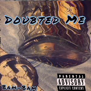 Doubted Me (Explicit)