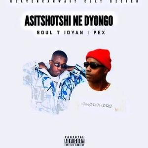 Asitshotshi neDyongo (feat. Soul T iDYAN) [Explicit]