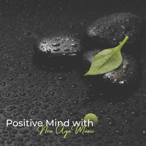 Positive Mind with New Age Music: Mood Improvement Thanks to Relaxing Nature and Piano Sounds, Positive Attitude, Soft Energy Music