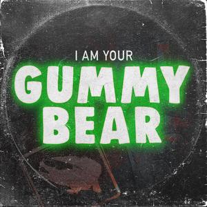 I Am Your Gummy Bear