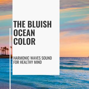 The Bluish Ocean Color - Harmonic Waves Sound for Healthy Mind