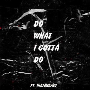 DO WHAT I GOTTA DO (feat. IHATEKAYNU) [Explicit]