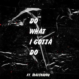 DO WHAT I GOTTA DO (feat. IHATEKAYNU) (Explicit)