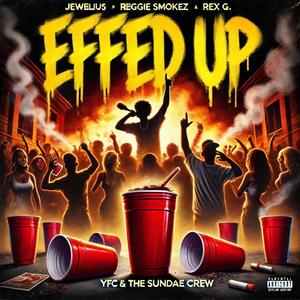 Effed Up! (feat. Jewelius, Reggie Smokez, Rex G., YFC & The Sundae Crew) (Explicit)