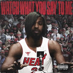 Watch What You Say To Me (Explicit)