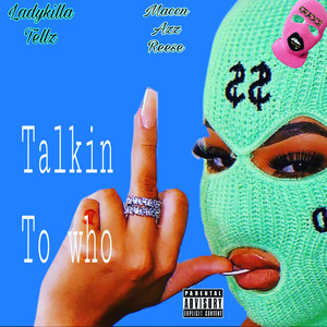 Talkin To Who (Explicit)