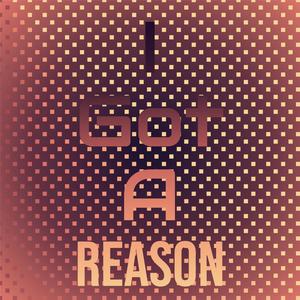 I Got A Reason