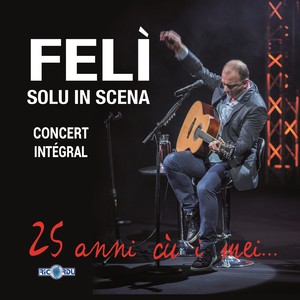 Felì solu in scena: 25 anni cù i mei (Live)