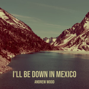 I’ll Be Down in Mexico
