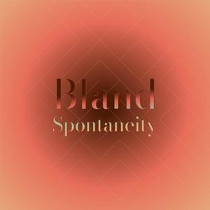 Bland Spontaneity