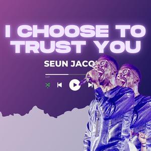 I Choose to Trust You (Studio)