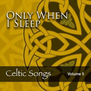 Only When I Sleep: Celtic Songs, Vol. 5