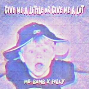 GIVE ME A LITTLE OR GIVE ME A LOT (feat. Felly) [Explicit]