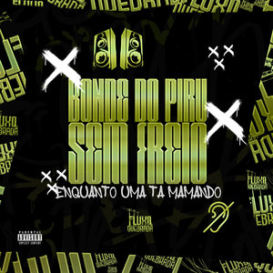 Bonde Do Piru Sem Freio x Enquanto uma ta mamando (Explicit)