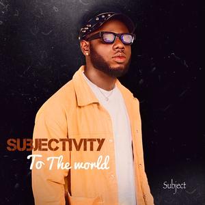 Subjectivity To The World