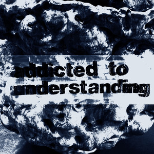 ADDICTED TO UNDERSTANDING (Explicit)