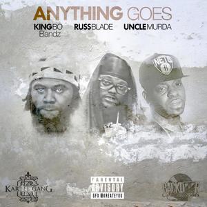 Anything Goes (feat. RussBlade, King Bo Bandz & Uncle Murda) [Explicit]