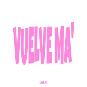 Lazai - VUELVE MA'