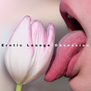 Erotic Lounge Obsession – Chillout for ***, Tantric Massage, Erotic Games, Making Love, *** Music, Sensual Chillout 2019