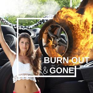 Burn Out and Gone