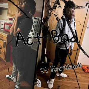 Act Bad (feat. PhatShark)