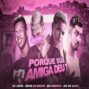 Porque Sua Amiga Deu?(feat. MC Levin) (Explicit)