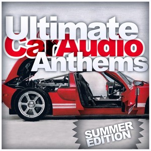 Ultimate Car Audio Anthems - Summer Edition