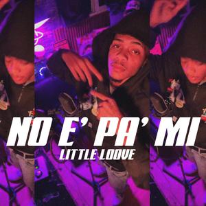 NO E' PA' MI (feat. LITTLE LOOVE)