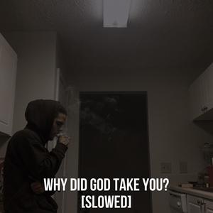 Why did God take you? (slowed) [Explicit]