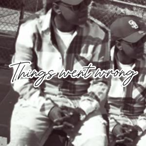 Things Went Wrong (Explicit)