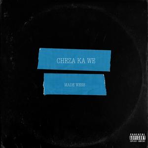 Cheza Ka We(feat. Made Wess)