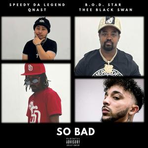 So Bad (feat. B.O.D. Star, Thee Black Swan & QNast) [Explicit]