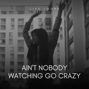 Ain't Nobody Watching Go Crazy (Explicit)