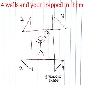 four walls and your trapped in them