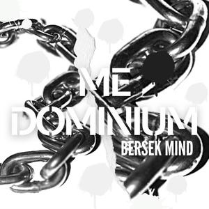 ME DOMINIUM (BERSEK MIND)